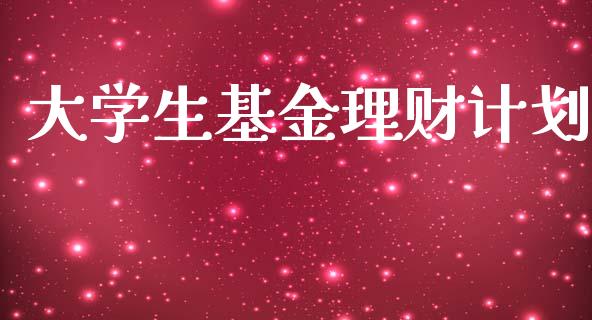 大学生基金理财计划_https://www.kuaijiepai.net_投资理财_第1张