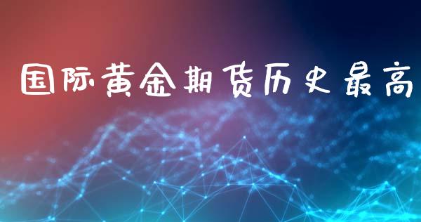 国际黄金期货历史最高_https://www.kuaijiepai.net_期货资讯_第1张