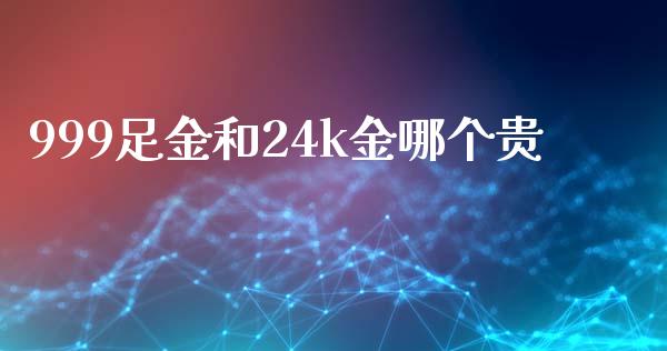 999足金和24k金哪个贵_https://www.kuaijiepai.net_国际期货_第1张