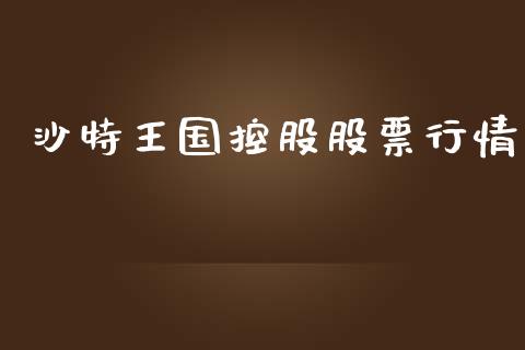 沙特王国控股股票行情_https://www.kuaijiepai.net_股票理论_第1张