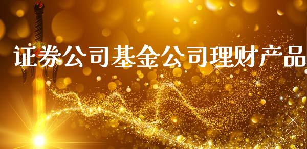 证券公司基金公司理财产品_https://www.kuaijiepai.net_投资理财_第1张