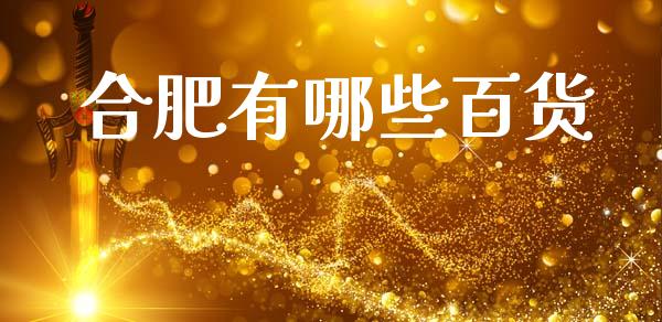 合肥有哪些百货_https://www.kuaijiepai.net_投资理财_第1张