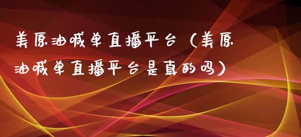 美原油喊单直播平台（美原油喊单直播平台是真的吗）_https://www.kuaijiepai.net_期货在线_第1张