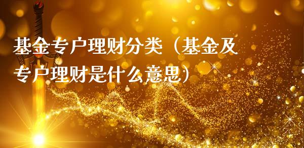 基金专户理财分类（基金及专户理财是什么意思）_https://www.kuaijiepai.net_投资理财_第1张