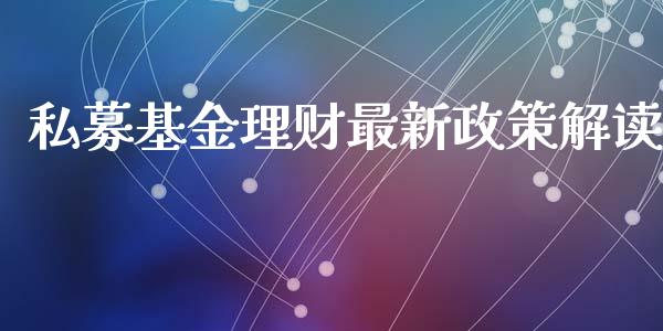 私募基金理财最新政策解读_https://www.kuaijiepai.net_期货理财_第1张