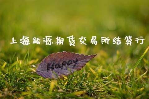 上海能源期货交易所结算行_https://www.kuaijiepai.net_期货在线_第1张