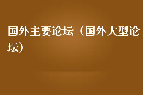 国外主要论坛（国外大型论坛）_https://www.kuaijiepai.net_期货资讯_第1张