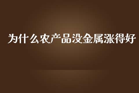 为什么农产品没金属涨得好_https://www.kuaijiepai.net_期货在线_第1张