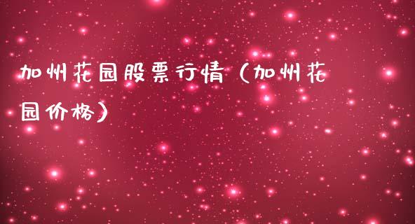 加州花园股票行情（加州花园价格）_https://www.kuaijiepai.net_股票理论_第1张