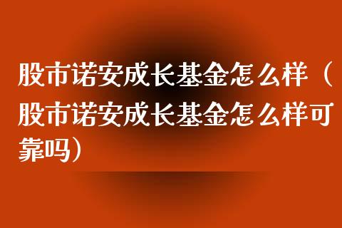 股市诺安成长基金怎么样（股市诺安成长基金怎么样可靠吗）_https://www.kuaijiepai.net_期货理财_第1张