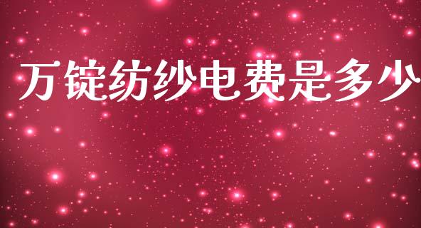 万锭纺纱电费是多少_https://www.kuaijiepai.net_新股新闻_第1张