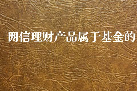 网信理财产品属于基金的_https://www.kuaijiepai.net_期货理财_第1张