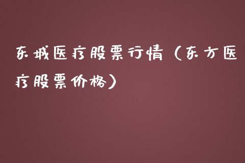 东城医疗股票行情（东方医疗股票价格）_https://www.kuaijiepai.net_股票理论_第1张