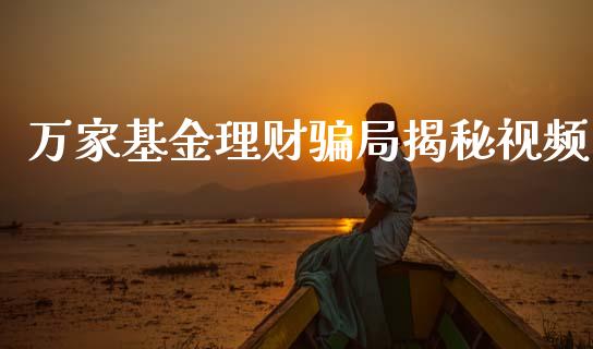 万家基金理财骗局揭秘视频_https://www.kuaijiepai.net_投资理财_第1张