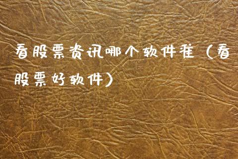 看股票资讯哪个软件准（看股票好软件）_https://www.kuaijiepai.net_新股新闻_第1张