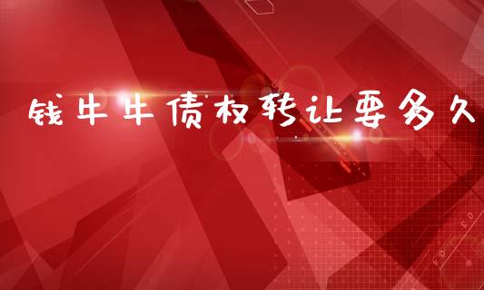 钱牛牛债权转让要多久_https://www.kuaijiepai.net_期货理财_第1张