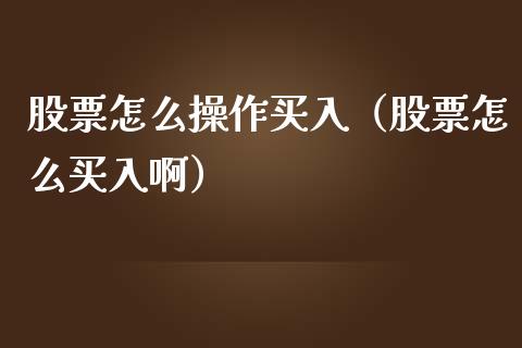 股票怎么操作买入（股票怎么买入啊）_https://www.kuaijiepai.net_股票理论_第1张