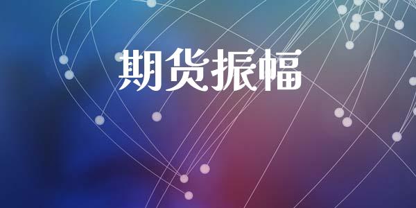 期货振幅_https://www.kuaijiepai.net_国际期货_第1张