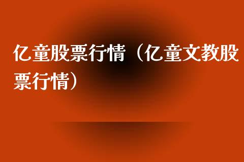 亿童股票行情（亿童文教股票行情）_https://www.kuaijiepai.net_股票理论_第1张