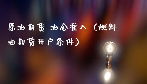 原油期货 油企准入（燃料油期货开户条件）_https://www.kuaijiepai.net_国际期货_第1张