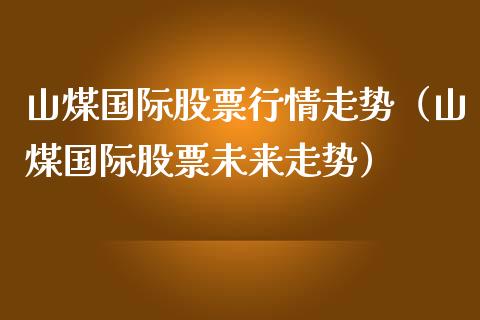 山煤国际股票行情走势（山煤国际股票未来走势）_https://www.kuaijiepai.net_新股新闻_第1张