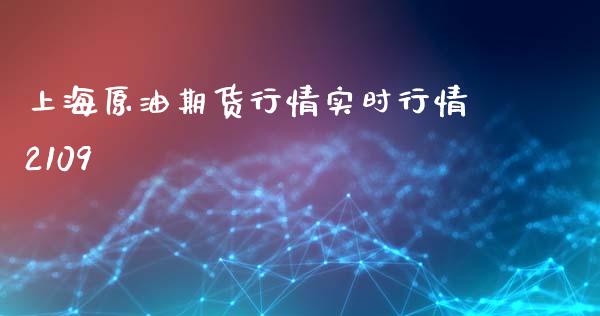 上海原油期货行情实时行情2109_https://www.kuaijiepai.net_期货在线_第1张