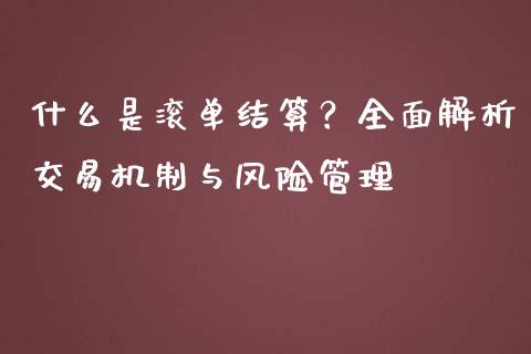 什么是滚单结算？全面解析交易机制与风险管理_https://www.kuaijiepai.net_国际股建_第1张