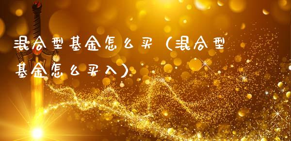 混合型基金怎么买（混合型基金怎么买入）_https://www.kuaijiepai.net_投资理财_第1张