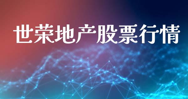 世荣地产股票行情_https://www.kuaijiepai.net_新股新闻_第1张