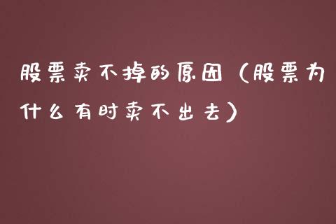股票卖不掉的原因（股票为什么有时卖不出去）_https://www.kuaijiepai.net_新股新闻_第1张