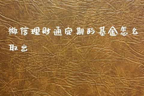 微信理财通定期的基金怎么取出_https://www.kuaijiepai.net_期货理财_第1张