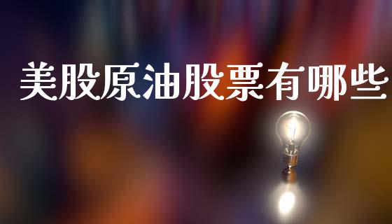 美股原油股票有哪些_https://www.kuaijiepai.net_期货在线_第1张