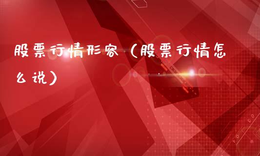 股票行情形容（股票行情怎么说）_https://www.kuaijiepai.net_新股新闻_第1张