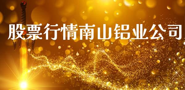 股票行情南山铝业公司_https://www.kuaijiepai.net_股票理论_第1张