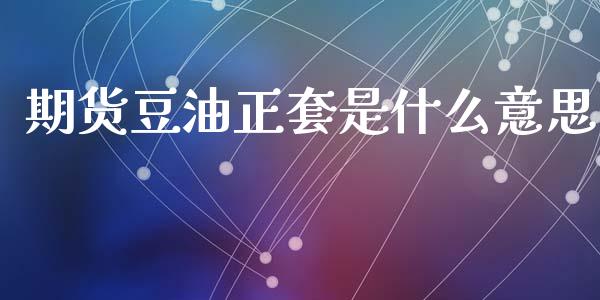 期货豆油正套是什么意思_https://www.kuaijiepai.net_新股新闻_第1张