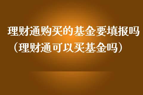 理财通购买的基金要填报吗（理财通可以买基金吗）_https://www.kuaijiepai.net_投资理财_第1张