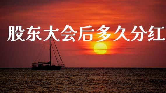 股东大会后多久分红_https://www.kuaijiepai.net_股票理论_第1张
