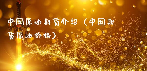 中国原油期货介绍（中国期货原油价格）_https://www.kuaijiepai.net_国际期货_第1张
