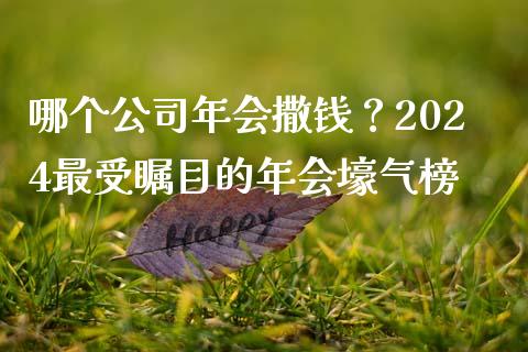 哪个公司年会撒钱？2024最受瞩目的年会壕气榜_https://www.kuaijiepai.net_股票理论_第1张