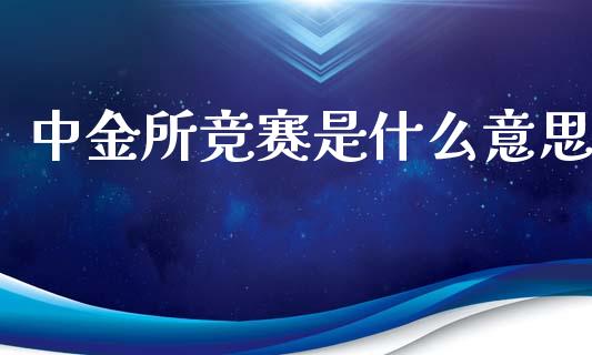中金所竞赛是什么意思_https://www.kuaijiepai.net_国际股建_第1张