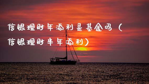 信银理财年添利是基金吗（信银理财半年添利）_https://www.kuaijiepai.net_投资理财_第1张