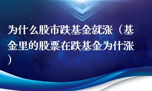 为什么股市跌基金就涨（基金里的股票在跌基金为什涨）_https://www.kuaijiepai.net_期货理财_第1张