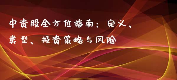 中资股全方位指南：定义、类型、投资策略与风险_https://www.kuaijiepai.net_股票理论_第1张