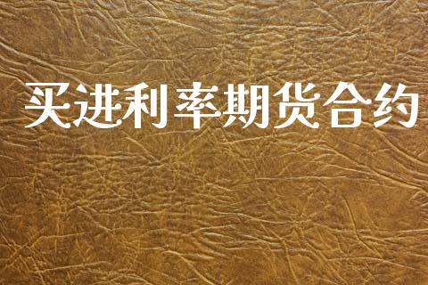 买进利率期货合约_https://www.kuaijiepai.net_期货资讯_第1张