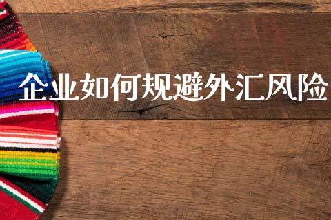 企业如何规避外汇风险_https://www.kuaijiepai.net_国际期货_第1张