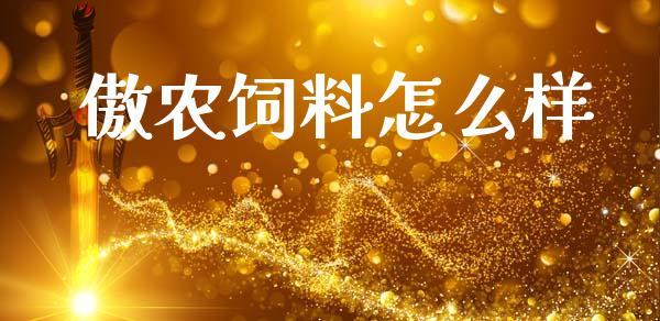 傲农饲料怎么样_https://www.kuaijiepai.net_国际期货_第1张