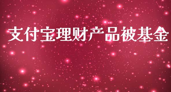 支付宝理财产品被基金_https://www.kuaijiepai.net_期货理财_第1张
