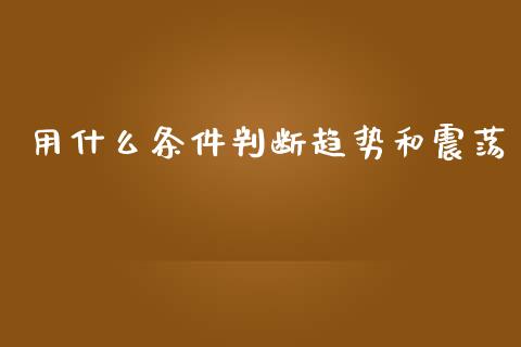 用什么条件判断趋势和震荡_https://www.kuaijiepai.net_新股新闻_第1张