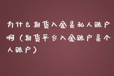 为什么期货入金是私人账户啊（期货平台入金账户是个人账户）_https://www.kuaijiepai.net_国际期货_第1张