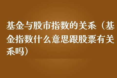 基金与股市指数的关系（基金指数什么意思跟股票有关系吗）_https://www.kuaijiepai.net_投资理财_第1张